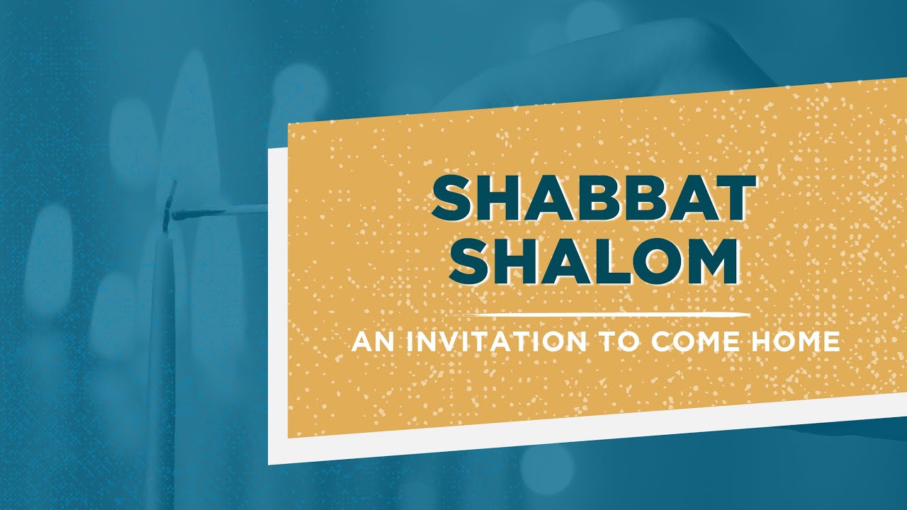 SHABBAT SHALOM // An Invitation to Come Home