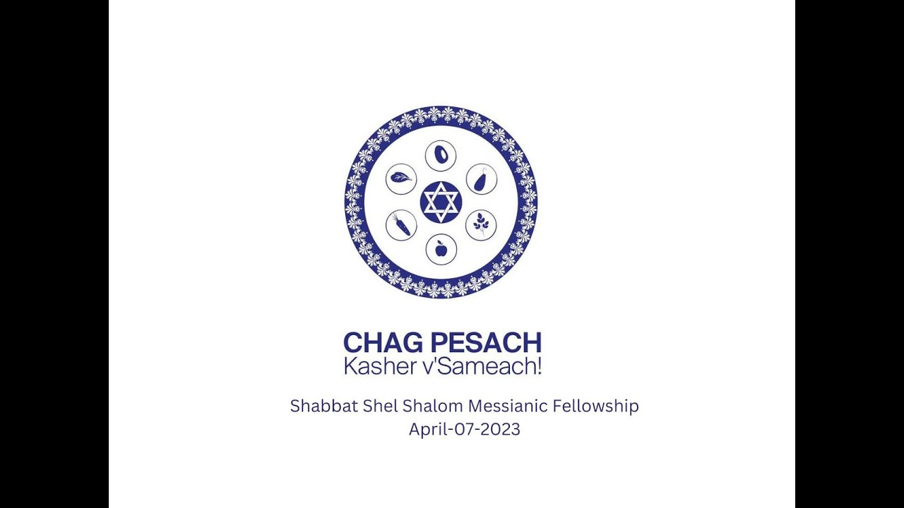 Passover Seder,  April/07/2023. Shabbat Shel Shalom Messianic Fellowship.