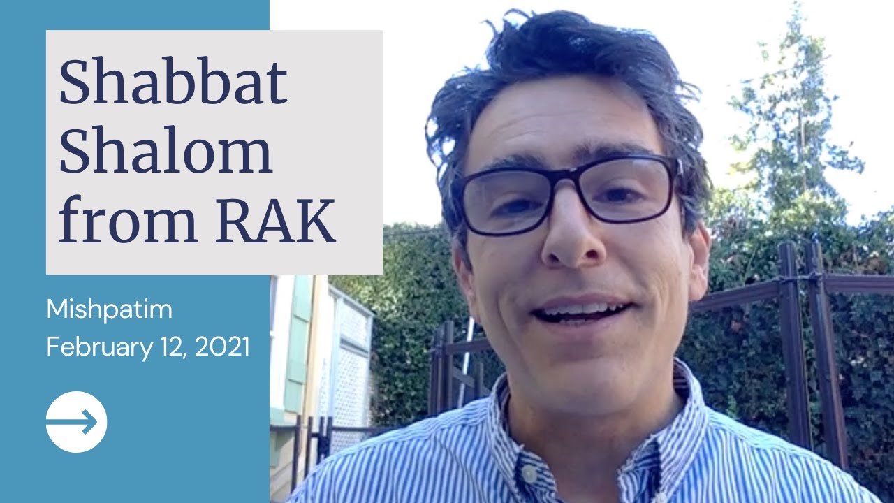 Shabbat Shalom from RAK: Mishpatim, 5781